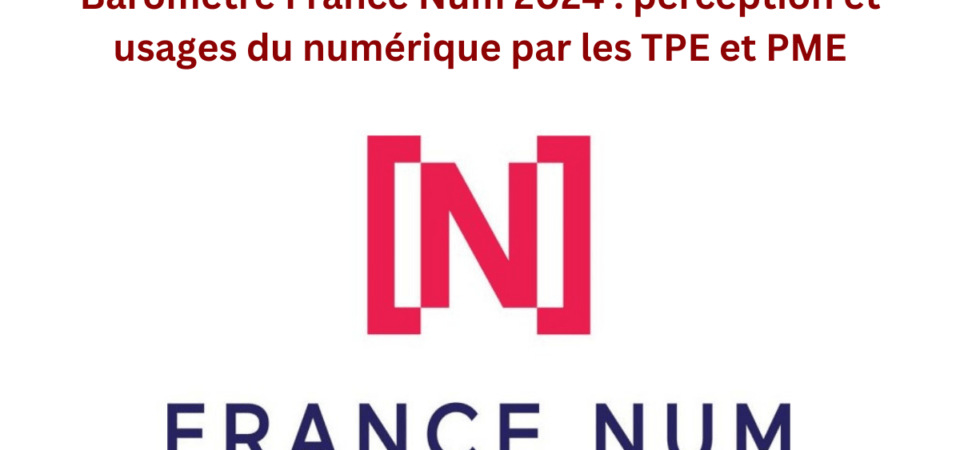 Baromètre France NUM 2024 Où en sont les TPEPME dans leur transformation numérique